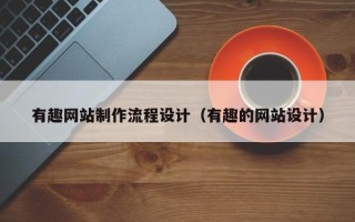 周口有趣网站制作流程设计（有趣的网站设计）