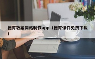 周口德育教案网站制作app（德育课件免费下载）