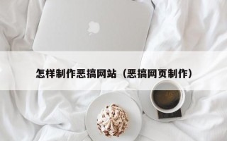 周口怎样制作恶搞网站（恶搞网页制作）