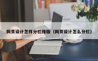 周口网页设计怎样分栏排版（网页设计怎么分栏）